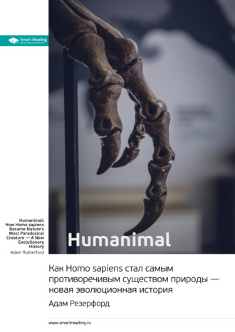 Smart Reading. Ключевые идеи книги: Humanimal. Как Homo sapiens стал самым противоречивым существом природы – новая эволюционная история. Адам Резерфорд