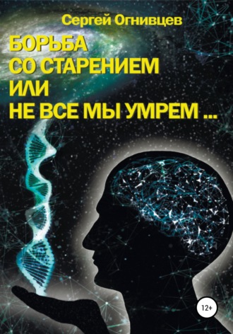 Борьба со старением, или Не все мы умрем…. Сергей Огнивцев