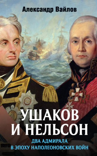 Александр Вайлов. Ушаков и Нельсон: два адмирала в эпоху наполеоновских войн