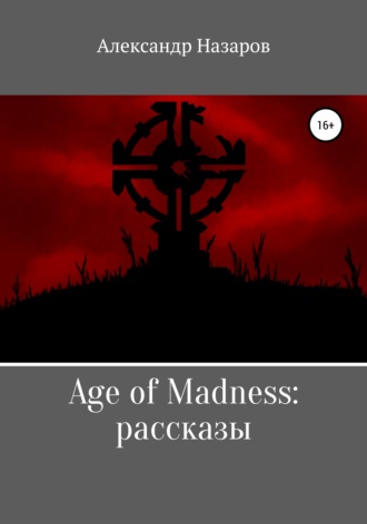 Александр Назаров. Age of Madness: Рассказы