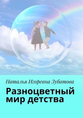 Наталья Игоревна Зубатова. Разноцветный мир детства