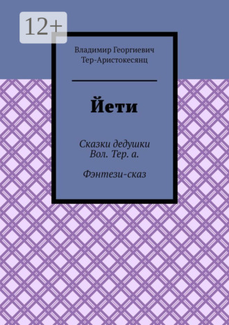 Владимир Георгиевич Тер-Аристокесянц. Йети. Сказки дедушки Вол. Тер. а. Фэнтези-сказ