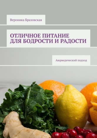 Отличное питание для бодрости и радости. Аюрведический подход. Вероника Бразовская