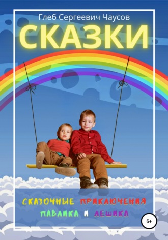Сказки. Сказочные приключения Павлика и Лешика. Глеб Сергеевич Чаусов