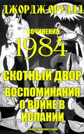 Джордж Оруэлл. Сочинения. 1984. Скотный двор. Воспоминания о войне в Испании. Иллюстрированное издание