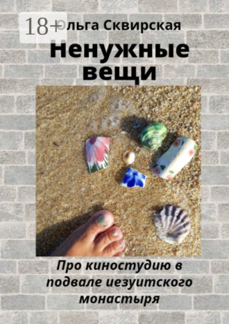 Ненужные вещи. Про киностудию в подвале иезуитского монастыря. Ольга Евгеньевна Сквирская