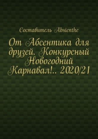 Absienthe. От Абсентика для друзей. Конкурсный Новогодний Карнавал!.. 2020/21