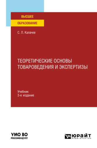 С. Л. Калачев. Теоретические основы товароведения и экспертизы 3-е изд., пер. и доп. Учебник для вузов