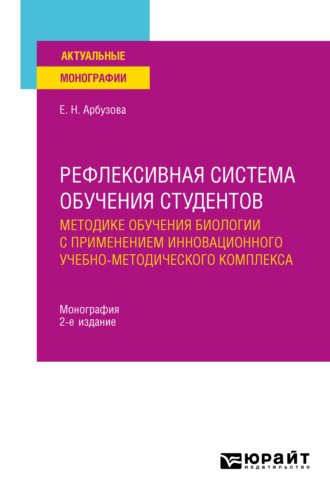 Елена Николаевна Арбузова. Рефлексивная система обучения студентов методике обучения биологии с применением инновационного учебно-методического комплекса 2-е изд., пер. и доп. Монография