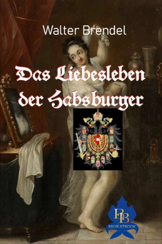 Walter Brendel. Das Liebesleben der Habsburger