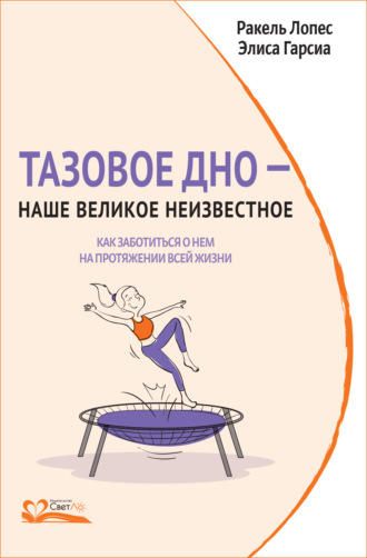 Ракель Лопес. Тазовое дно – наше великое неизвестное. Как заботиться о нем на протяжении всей жизни
