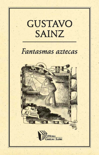 Gustavo Sainz. Fantasmas aztecas