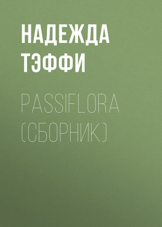 Надежда Тэффи. Passiflora (сборник)
