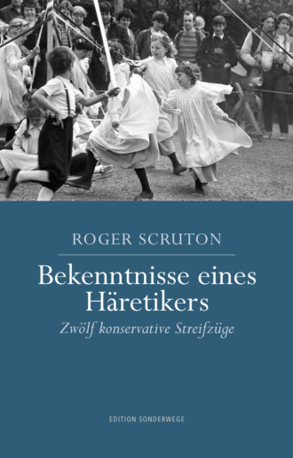 Roger  Scruton. Bekenntnisse eines H?retikers