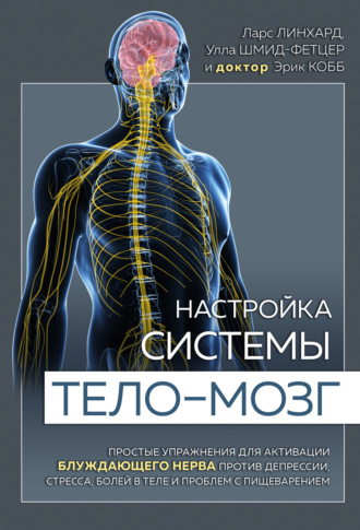 Настройка системы тело – мозг. Простые упражнения для активации блуждающего нерва против депрессии, стресса, боли в теле и проблем с пищеварением. Ларс Линхард