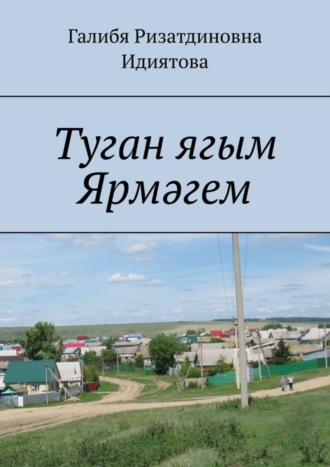 Галибя Ризатдиновна Идиятова. Туган ягым Ярмәгем