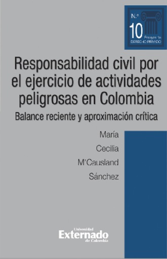 Mar?a Cecilia M'Causland S?nchez. Responsabilidad civil por el ejercicio de actividades peligrosas en Colombia. Balance reciente y aproximaci?n cr?tica