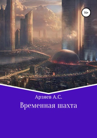 Временная шахта. Арсений Сергеевич Арзяев