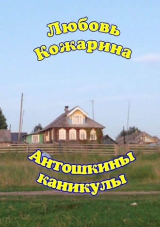 Антошкины каникулы. Любовь Кожарина