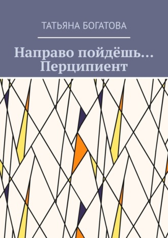 Татьяна Богатова. Направо пойдёшь… Перципиент