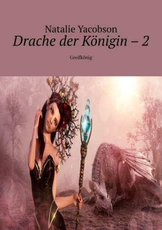 Natalie Yacobson. Drache der K?nigin – 2. Greifk?nig