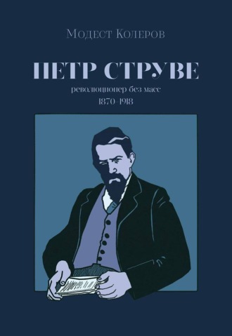 Петр Струве. Революционер без масс. Модест Колеров