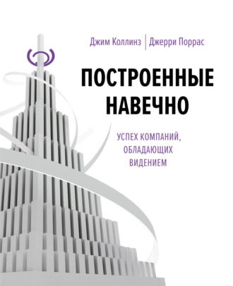 Построенные навечно. Успех компаний, обладающих видением. 