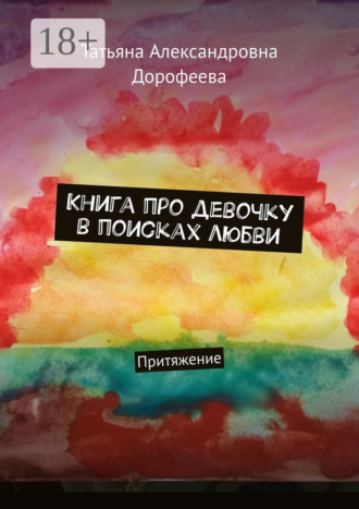 Татьяна Александровна Дорофеева. Книга про девочку в поисках любви. Притяжение