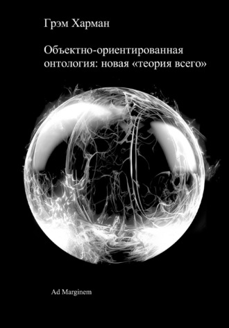 Грэм Харман. Объектно-ориентированная онтология: новая «теория всего»