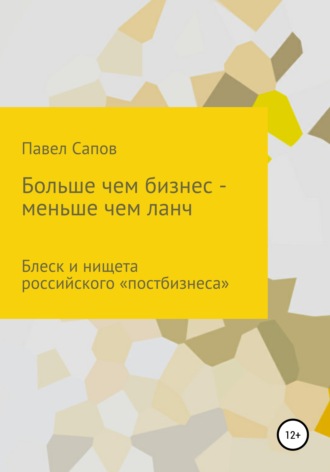 Павел Сапов. Больше, чем бизнес – меньше, чем ланч: блеск и нищета российского «постбизнеса»