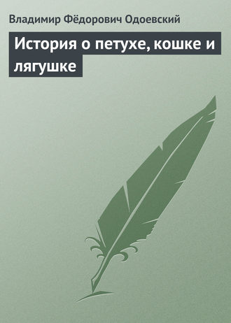 Владимир Одоевский. История о петухе, кошке и лягушке