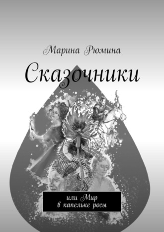 Сказочники. Или Мир в капельке росы. Марина Рюмина