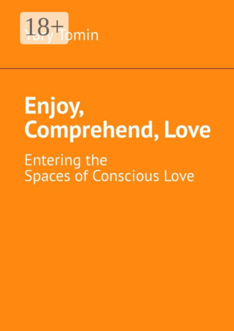 Enjoy, Comprehend, Love. Entering the Spaces of Conscious Love. Yury Tomin