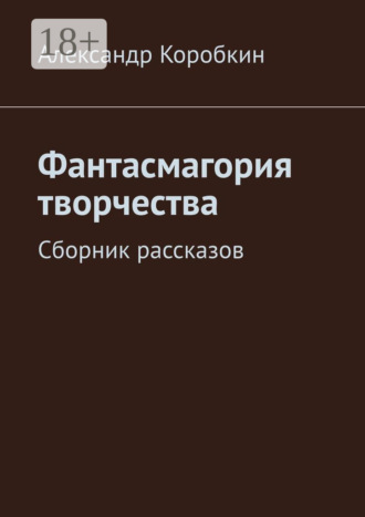 Фантасмагория творчества. Сборник рассказов. 