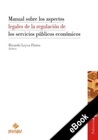 Ricardo Leyva-Flores. Manual sobre los aspectos legales de la regulaci?n de los servicios p?blicos econ?micos