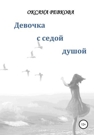 Девочка с седой душой. Оксана Геннадьевна Ревкова