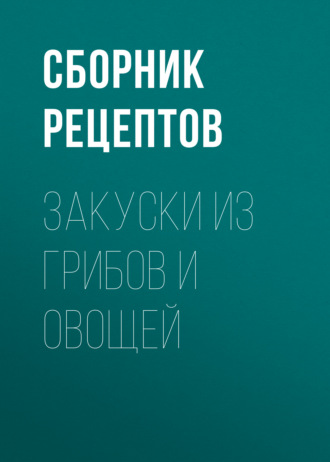 Закуски из грибов и овощей. 