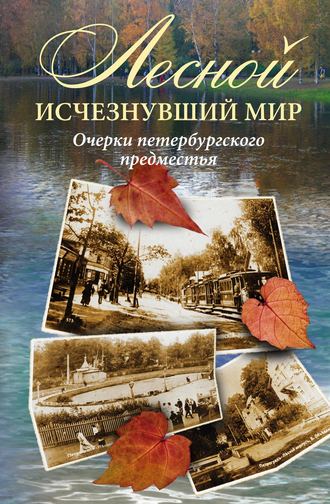 Лесной: исчезнувший мир. Очерки петербургского предместья. Коллектив авторов