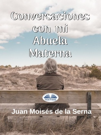 Dr. Juan Mois?s De La Serna. Conversaciones Con Mi Abuela Materna