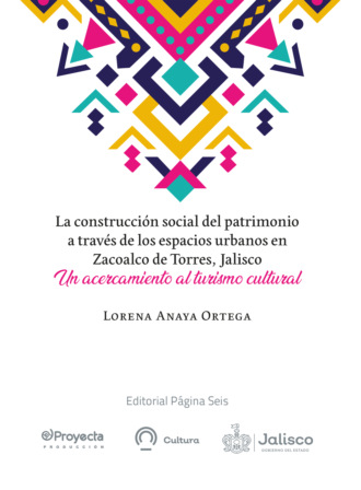 Lorena Anaya Ortega. La construcci?n social del patrimonio a trav?s de los espacios urbanos en Zacoalco de Torres, Jalisco