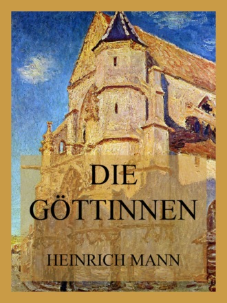 Heinrich Mann. Die G?ttinnen