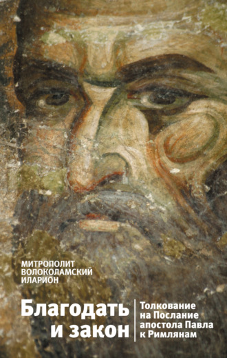 митрополит Иларион (Алфеев). Благодать и закон. Толкование на Послание апостола Павла к римлянам