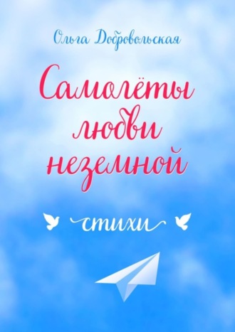 Самолеты любви неземной. Стихи. Ольга Добровольская