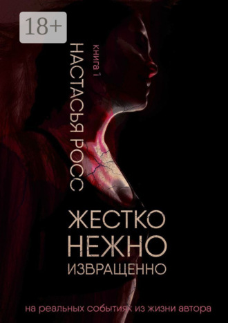 Настасья Росс. Жестко. Нежно. Извращенно. Книга 1