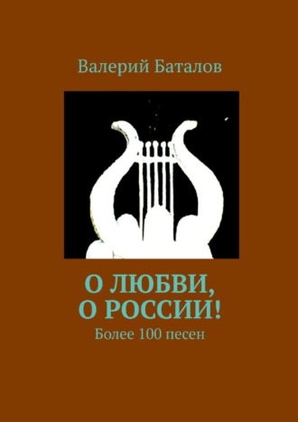 Валерий Баталов. О любви, о России! Более 100 песен