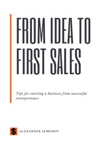 Alexander Semenov. From idea to first sales. Tips for starting a business from successful entrepreneurs