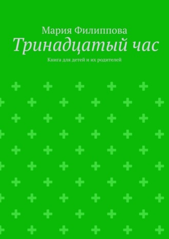 Тринадцатый час. Книга для детей и их родителей. 