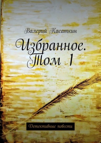 Валерий Касаткин. Избранное. Том 1. Детективные повести