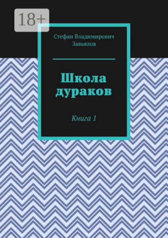 Школа дураков. Книга 1. Стефан Владимирович Завьялов