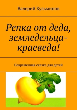 Репка от деда, земледельца-краеведа! Современная сказка для детей. 